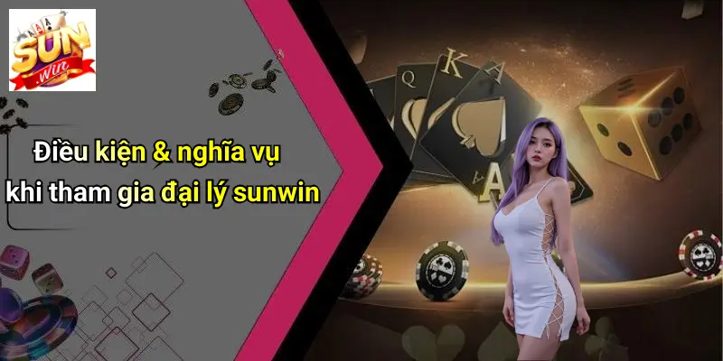 Đại Lý SUNWIN 4 Điều kiện & nghĩa vụ khi tham gia đại lý sunwin