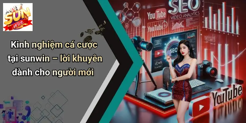 SUN WIN 18 Kinh nghiệm cá cược tại sunwin – lời khuyên dành cho người mới