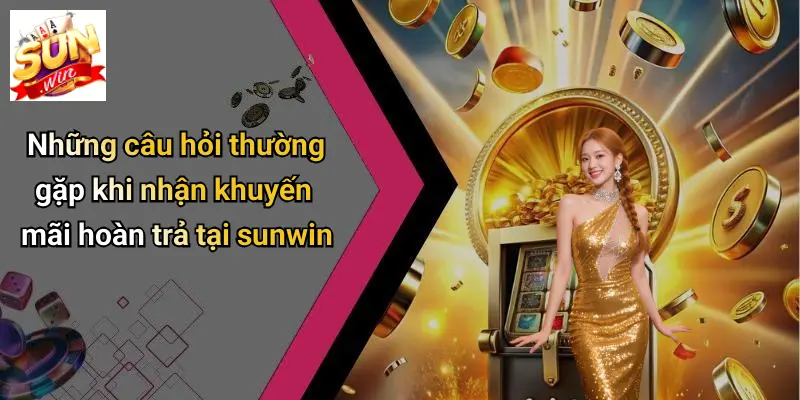 Khuyến Mãi Hoàn Trả: Bí Quyết Nhận Ưu Đãi Đỉnh Cao Tại SUN WIN 5 Những câu hỏi thường gặp khi nhận khuyến mãi hoàn trả tại sunwin
