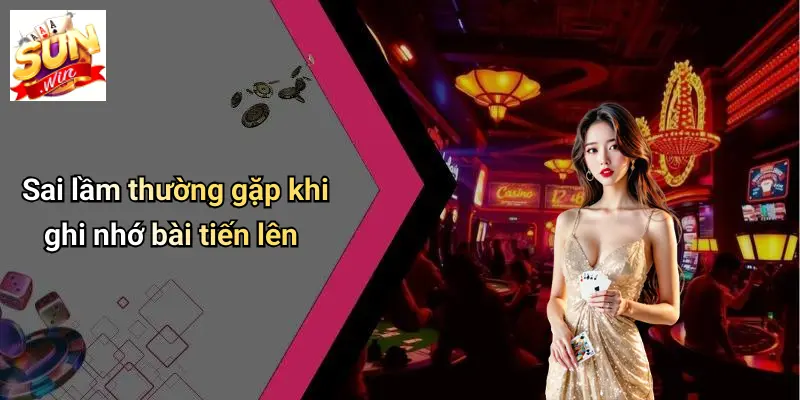 Sai lầm thường gặp khi ghi nhớ bài tiến lên