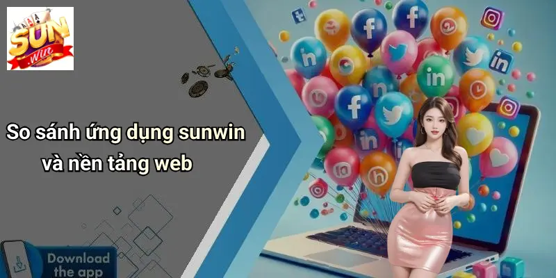 Tải APP SUNWIN 3 So sánh ứng dụng sunwin và nền tảng web