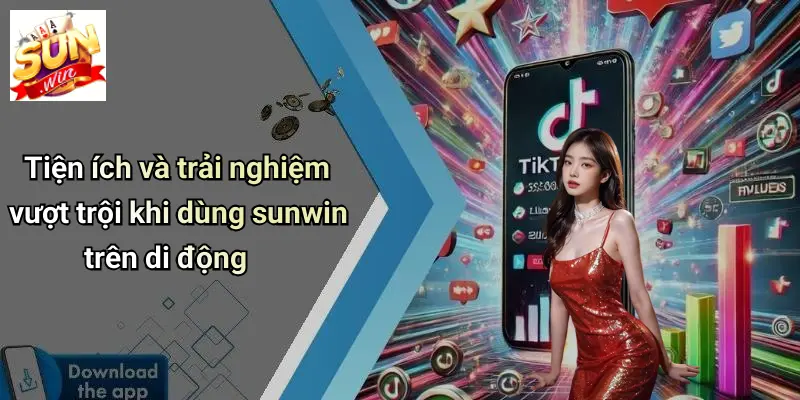 Tải APP SUNWIN 2 Tiện ích và trải nghiệm vượt trội khi dùng sunwin trên di động