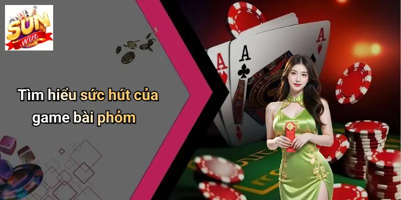 Tìm hiểu sức hút của game bài phỏm