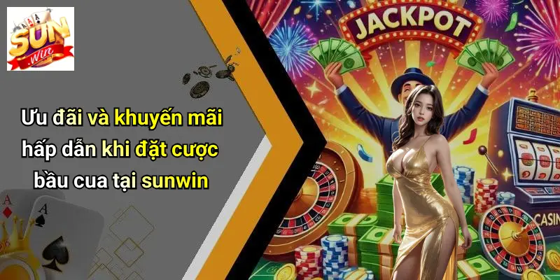 Ưu đãi và khuyến mãi hấp dẫn khi đặt cược bầu cua tại sunwin